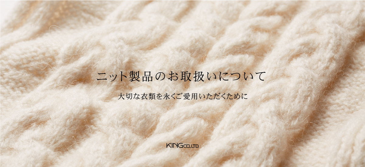 ニット製品のお取扱いについて　大切な衣類を永くご愛用いただくために　KING Co.,Ltd.