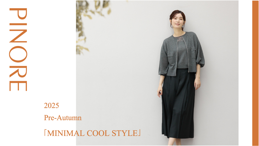 ピノーレ（PINORE） MINIMAL COOL STYLE 秋を先取り、ミニマルなプレオータム