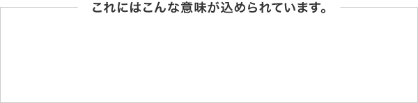 これにはこんな意味が込められています。