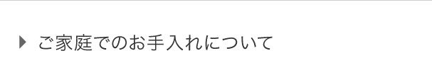 家庭でのお手入れについて
