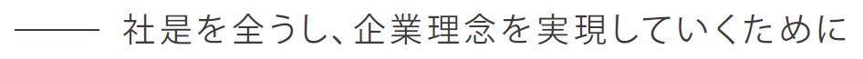 社是を全うし、企業理念を実現していくために