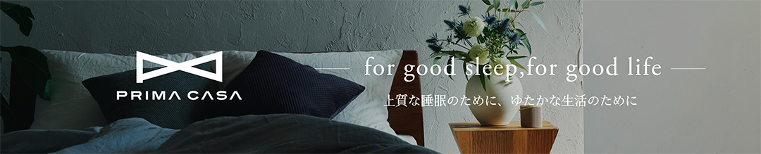 PRIMA CASA for good sleep, for good life　～上質な睡眠のために　ゆたかな生活のために