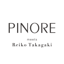 PINORE meets Reiko Takagaki