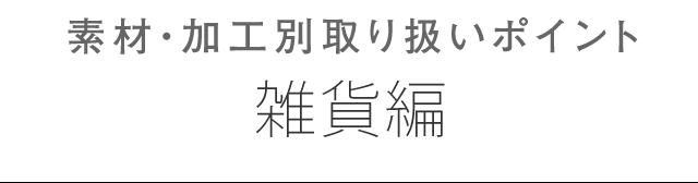 雑貨における加工・素材別取り扱いポイント